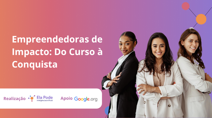 Módulo 6: Aula 36 – Empreendedoras de Impacto: Do ​​Curso à Conquista